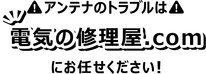 アンテナのトラブルは電気の修理屋.com にお任せください！