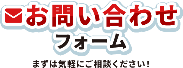 お問い合わせフォーム・まずは気軽にご相談ください！